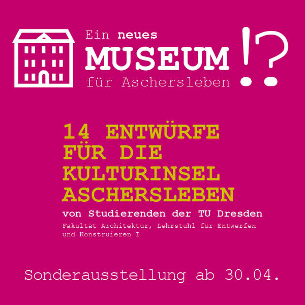 Bild vergrößern: Ausstellungsreihe im Museum Aschersleben zum Thema "Ein neues Museum für Aschersleben" ab dem 30. April.